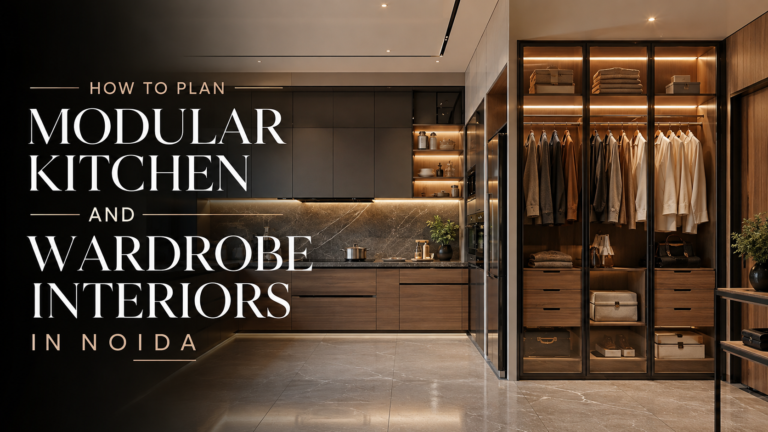 How to Plan Modular Kitchen and Wardrobe Interiors in Noida